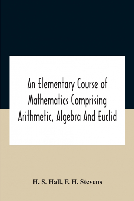 An Elementary Course Of Mathematics Comprising Arithmetic, Algebra And Euclid