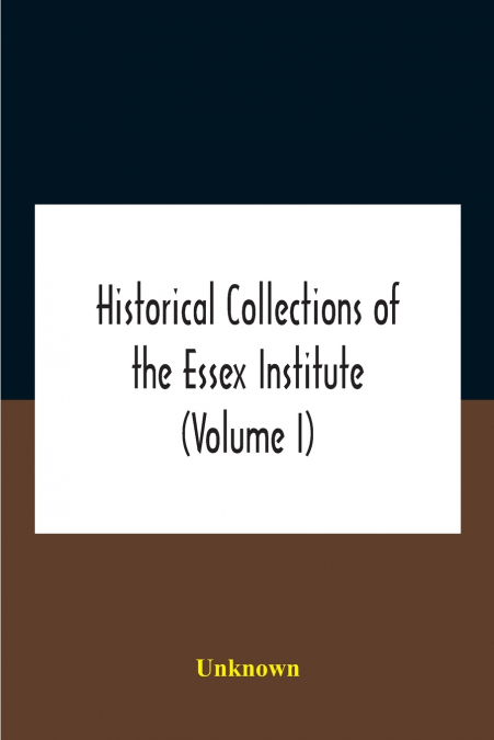 Historical Collections Of The Essex Institute (Volume I)