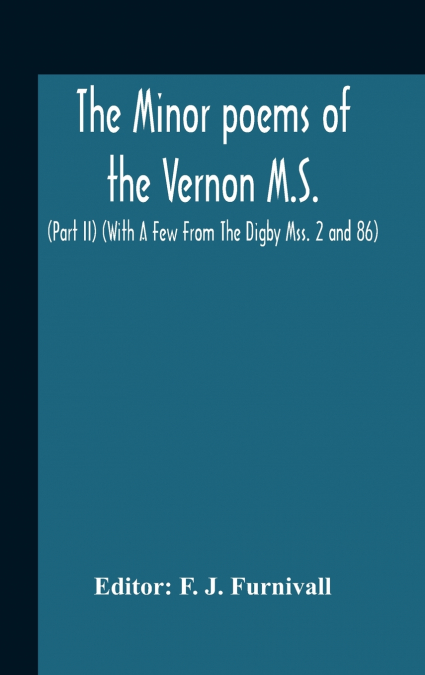 The Minor Poems Of The Vernon M.S. (Part Ii) (With A Few From The Digby Mss. 2 And 86)