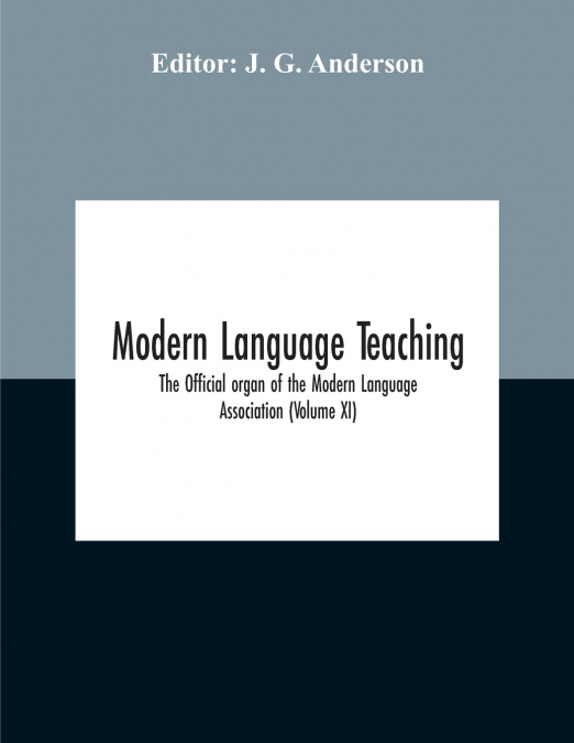 Modern Language Teaching; The Official Organ Of The Modern Language Association (Volume Xi)
