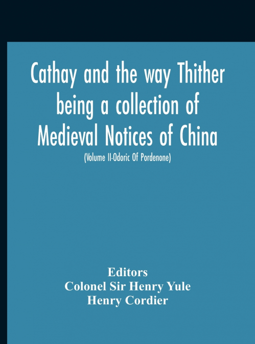 Cathay And The Way Thither Being A Collection Of Medieval Notices Of China With A Preliminary Essay On The Intercourse Between China And The Western Nations Previous To The Discovery Of The Cape Route
