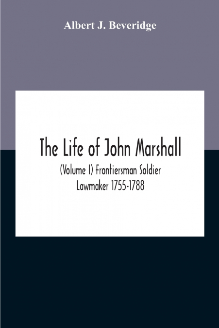 The Life Of John Marshall (Volume I) Frontiersman Soldier Lawmaker 1755-1788