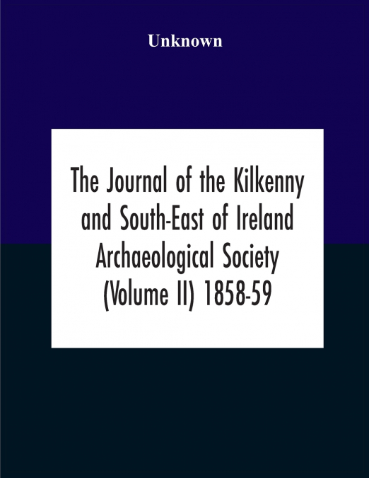 The Journal Of The Kilkenny And South-East Of Ireland Archaeological Society (Volume Ii) 1858-59