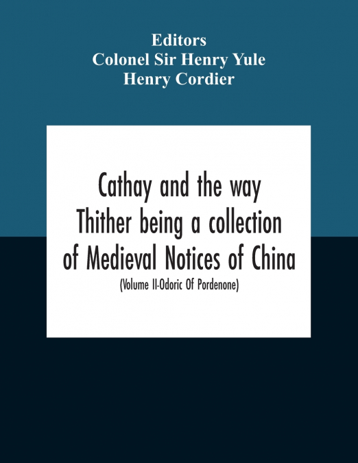 Cathay And The Way Thither Being A Collection Of Medieval Notices Of China With A Preliminary Essay On The Intercourse Between China And The Western Nations Previous To The Discovery Of The Cape Route