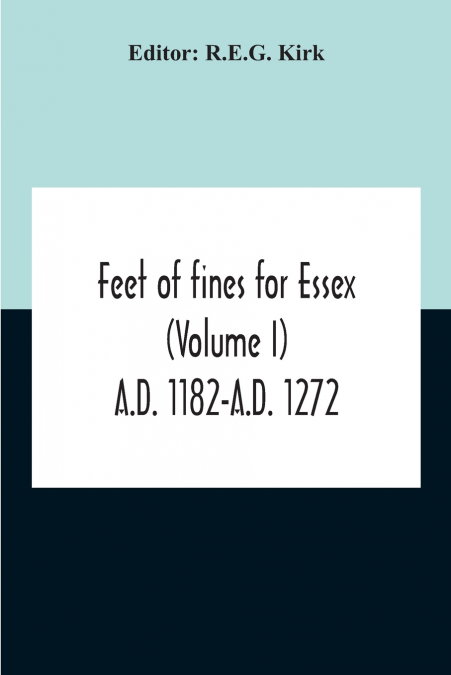 Feet Of Fines For Essex (Volume I) A.D. 1182-A.D. 1272