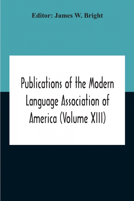 Publications Of The Modern Language Association Of America (Volume Xiii)