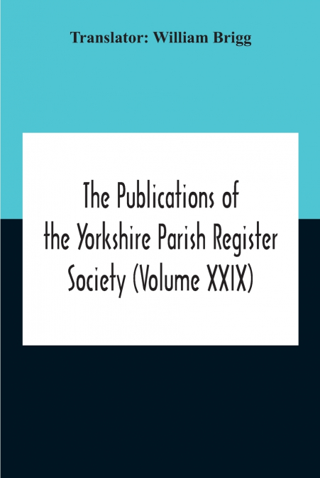 The Publications Of The Yorkshire Parish Register Society (Volume Xxix) The Register Of Terrington, Co. York