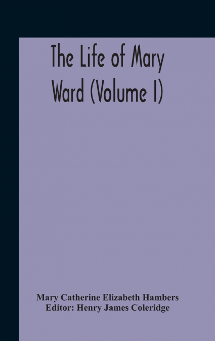 The Life Of Mary Ward (Volume I)