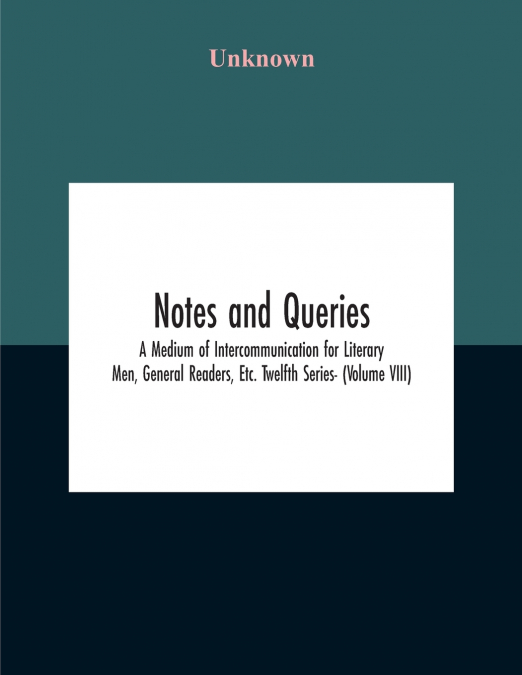 Notes And Queries; A Medium Of Intercommunication For Literary Men, General Readers, Etc. Twelfth Series- (Volume Viii)