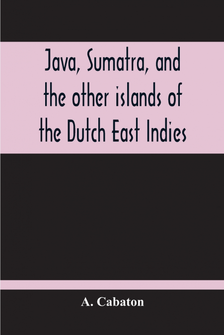 Java, Sumatra, And The Other Islands Of The Dutch East Indies