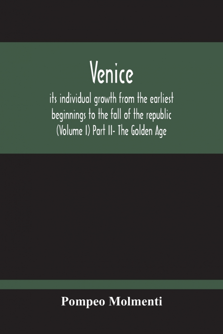 Venice, Its Individual Growth From The Earliest Beginnings To The Fall Of The Republic (Volume I) Part Ii- The Golden Age