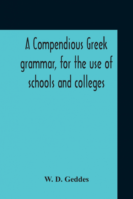 A Compendious Greek Grammar, For The Use Of Schools And Colleges