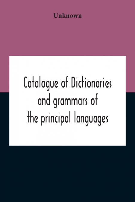Catalogue Of Dictionaries And Grammars Of The Principal Languages And Dialects Of The World; A Guide For Students And Booksellers
