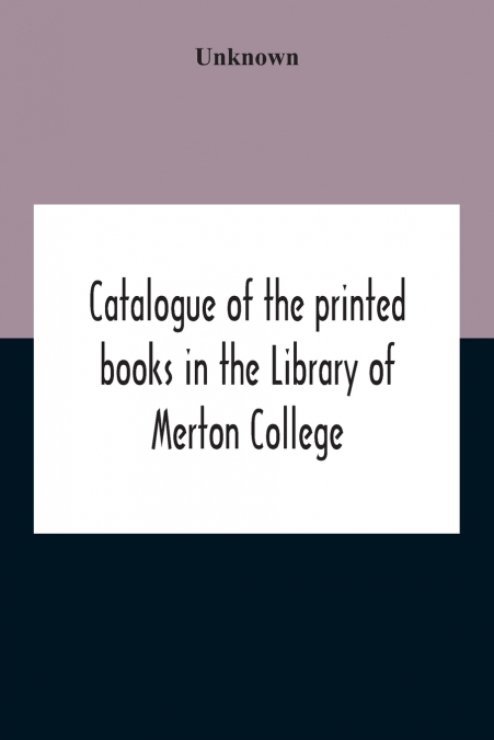 Catalogue Of The Printed Books In The Library Of Merton College