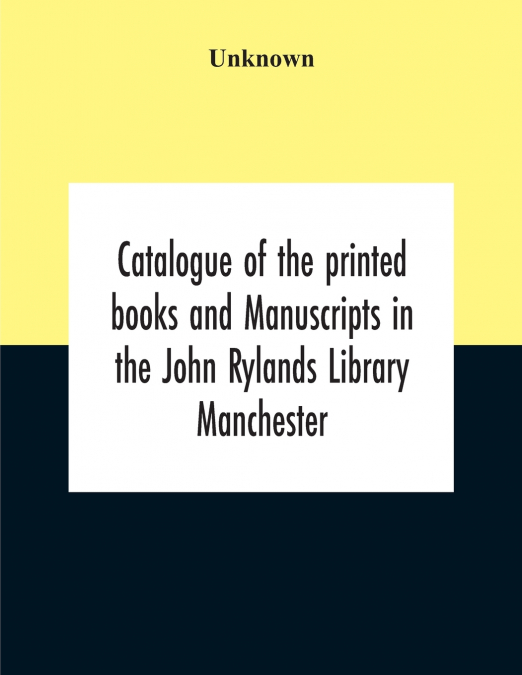 Catalogue Of The Printed Books And Manuscripts In The John Rylands Library Manchester