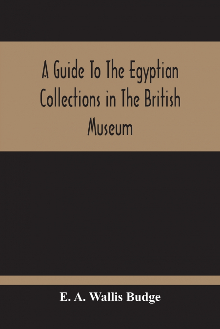 A Guide To The Egyptian Collections In The British Museum