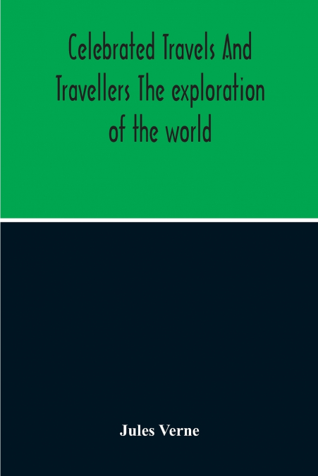 Celebrated Travels And Travellers The Exploration Of The World