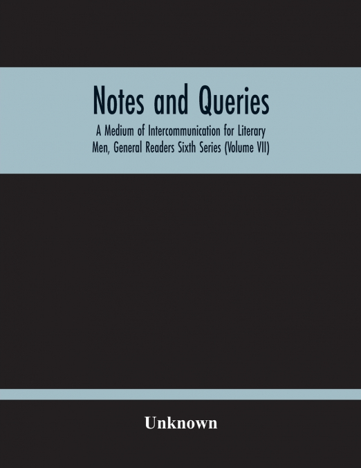 Notes And Queries; A Medium Of Intercommunication For Literary Men, General Readers Sixth Series (Volume Vii)