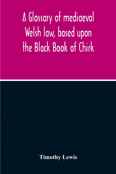 A Glossary Of Mediaeval Welsh Law, Based Upon The Black Book Of Chirk