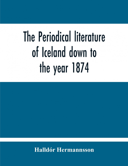 The Periodical Literature Of Iceland Down To The Year 1874; An Historical Sketch