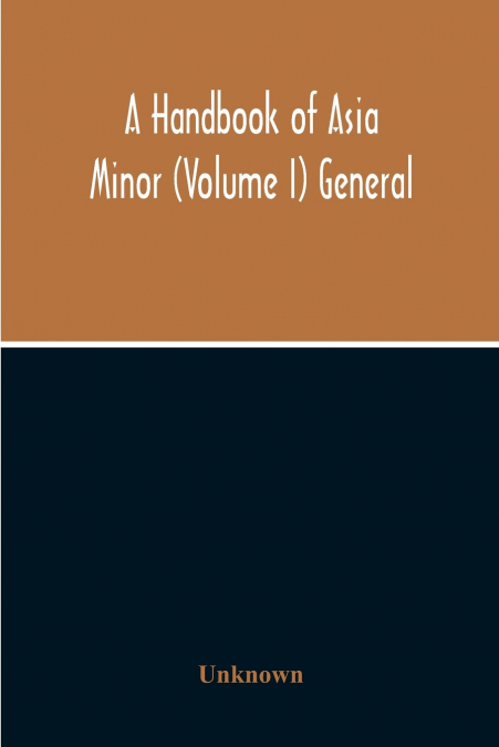 A Handbook Of Asia Minor (Volume I) General