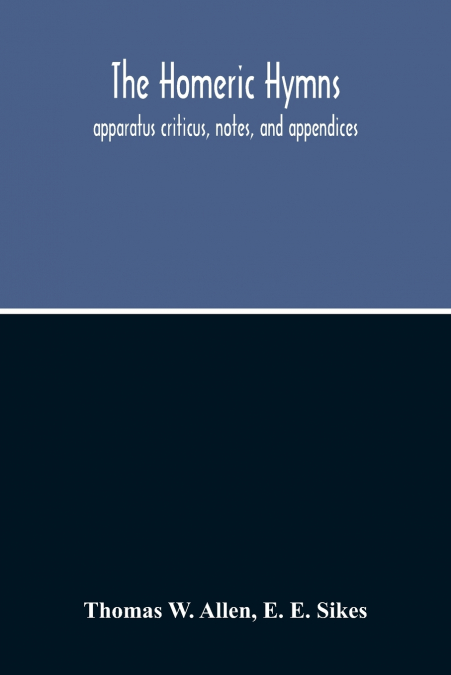 The Homeric Hymns. Apparatus Criticus, Notes, And Appendices