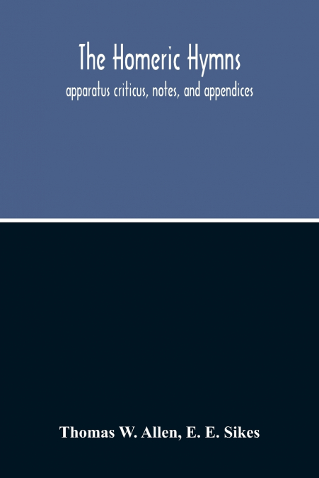 The Homeric Hymns. Apparatus Criticus, Notes, And Appendices