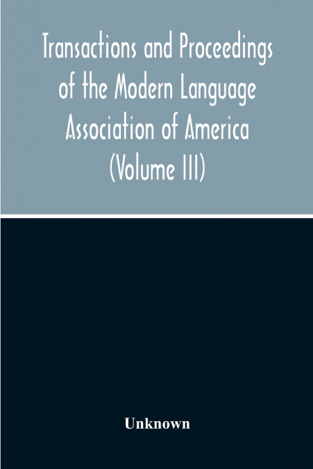 Transactions And Proceedings Of The Modern Language Association Of America (Volume Iii)