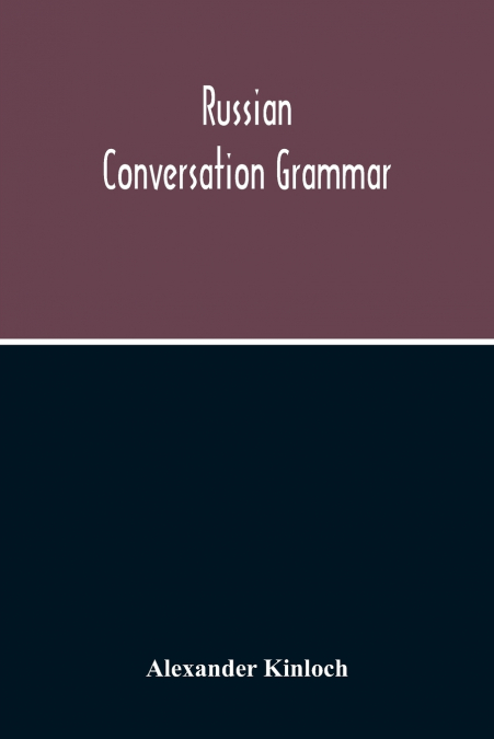 Russian Conversation Grammar; With Exercises, Colloquial Phrases, And Extensive English-Russian Vocabulary
