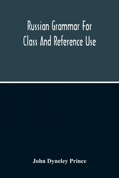 Russian Grammar For Class And Reference Use; A Progressive Method Of Learning Russian