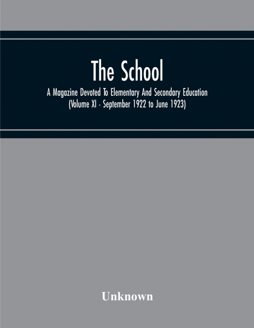 The School; A Magazine Devoted To Elementary And Secondary Education (Volume Xi - September 1922 To June 1923)
