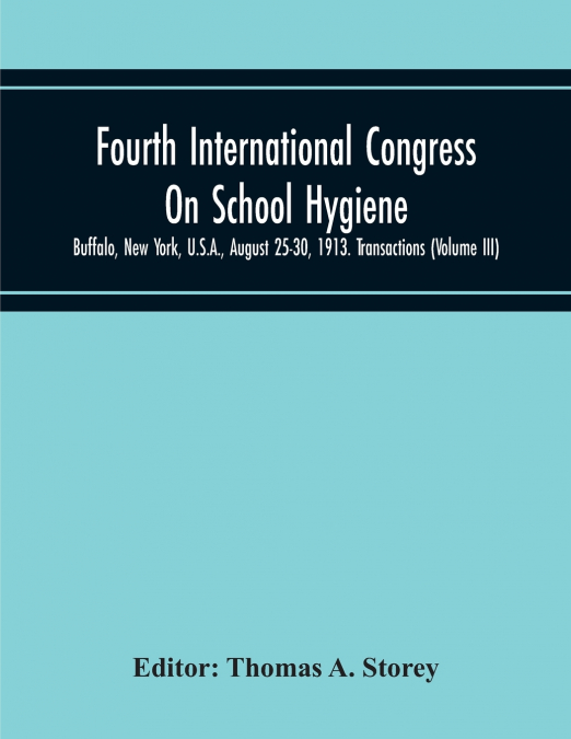 Fourth International Congress On School Hygiene, Buffalo, New York, U.S.A., August 25-30, 1913. Transactions (Volume Iii)