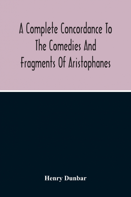 A Complete Concordance To The Comedies And Fragments Of Aristophanes