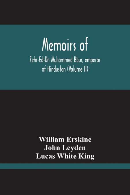 Memoirs Of Zehr-Ed-Dn Muhammed Bbur, Emperor Of Hindustan (Volume Ii)