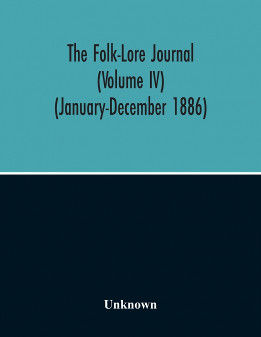 The Folk-Lore Journal (Volume Iv) (January-December 1886)