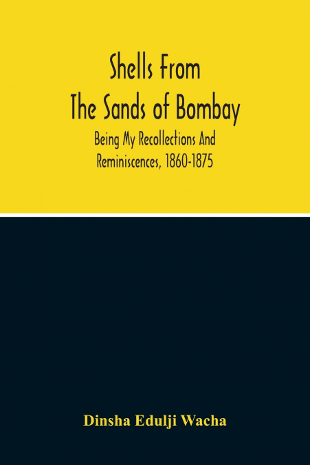 Shells From The Sands Of Bombay; Being My Recollections And Reminiscences, 1860-1875