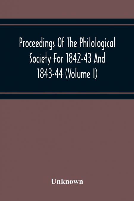 Proceedings Of The Philological Society For 1842-43 And 1843-44 (Volume I)