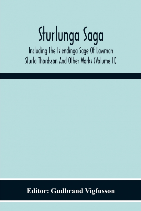 Sturlunga Saga, Including The Islendinga Sage Of Lawman Sturla Thordsson And Other Works (Volume Ii)