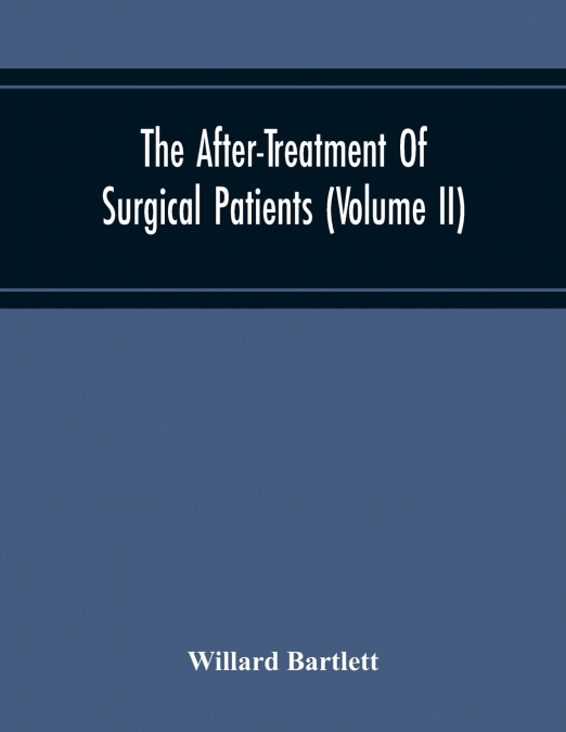 The After-Treatment Of Surgical Patients (Volume Ii)
