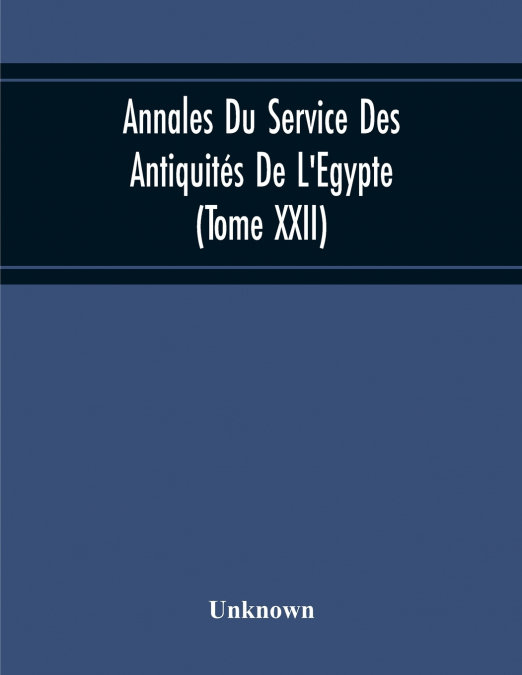 Annales Du Service Des Antiquités De L’Egypte (Tome Xxii)