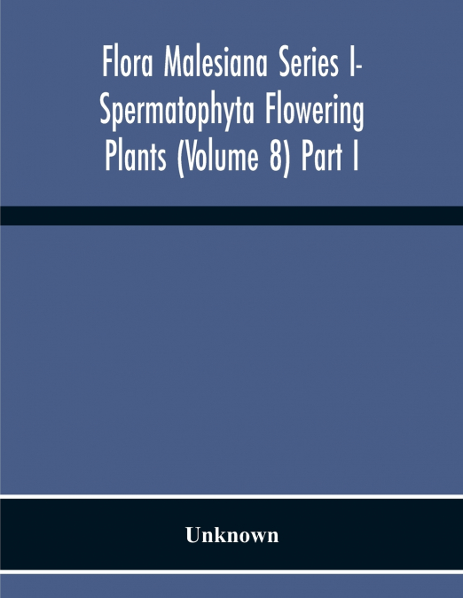 Flora Malesiana Series I- Spermatophyta Flowering Plants (Volume 8) Part I