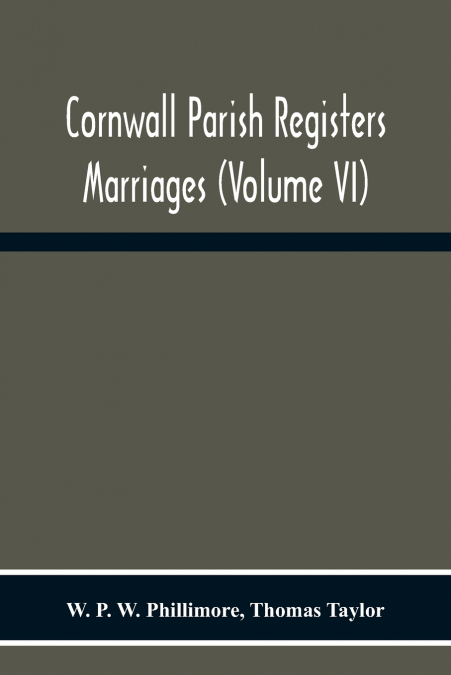 Cornwall Parish Registers. Marriages (Volume Vi)