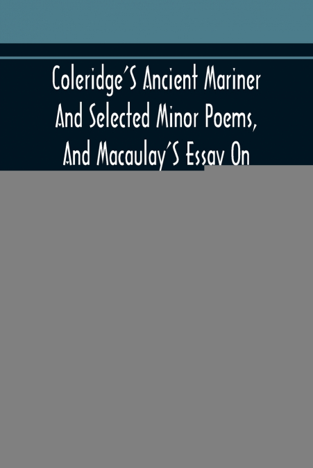 Coleridge’S Ancient Mariner And Selected Minor Poems, And Macaulay’S Essay On Warren Hastings
