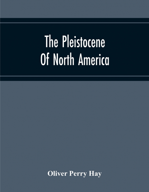 The Pleistocene Of North America And Its Vertebrated Animals Form The States East Of The Mississippi River And Form The Canadian Provinces East Of Longitude 95