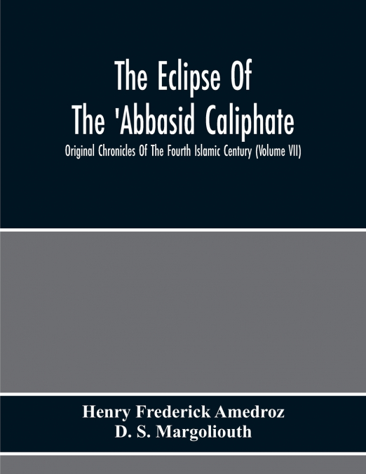 The Eclipse Of The ’Abbasid Caliphate; Original Chronicles Of The Fourth Islamic Century (Volume Vii)