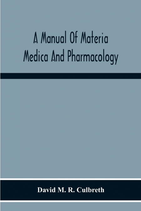 A Manual Of Materia Medica And Pharmacology. Comprising All Organic And Inorganic Drugs Which Are Or Have Been Official In The United States Pharmacopoeia, Together With Important Allied Species And U