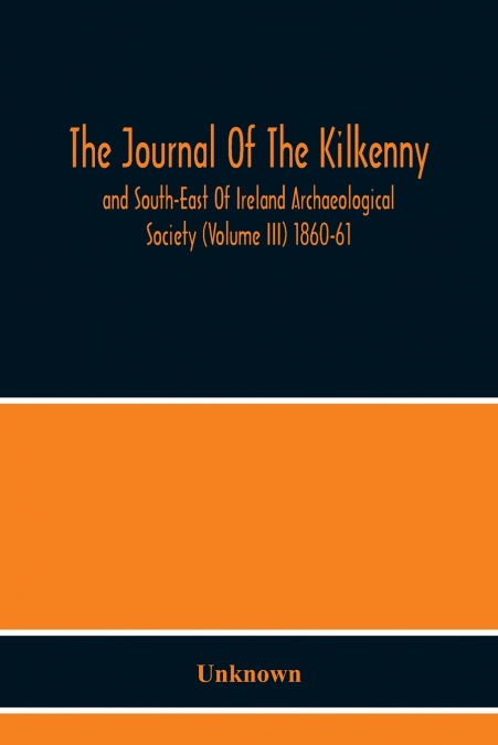 The Journal Of The Kilkenny And South-East Of Ireland Archaeological Society (Volume Iii) 1860-61