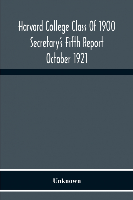 Harvard College Class Of 1900 Secretary’S Fifth Report October 1921