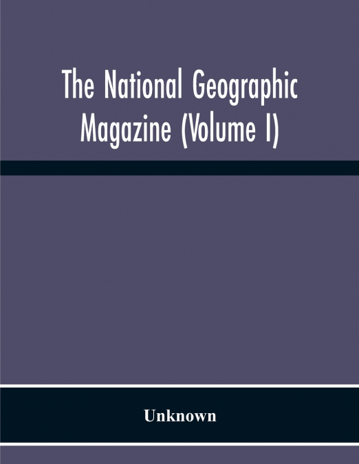 The National Geographic Magazine (Volume I)