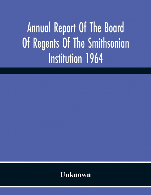 Annual Report Of The Board Of Regents Of The Smithsonian Institution 1964